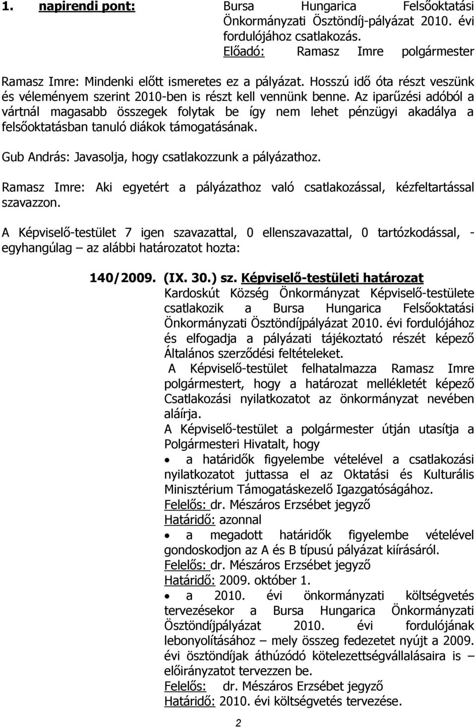 Az iparűzési adóból a vártnál magasabb összegek folytak be így nem lehet pénzügyi akadálya a felsőoktatásban tanuló diákok támogatásának. Gub András: Javasolja, hogy csatlakozzunk a pályázathoz.