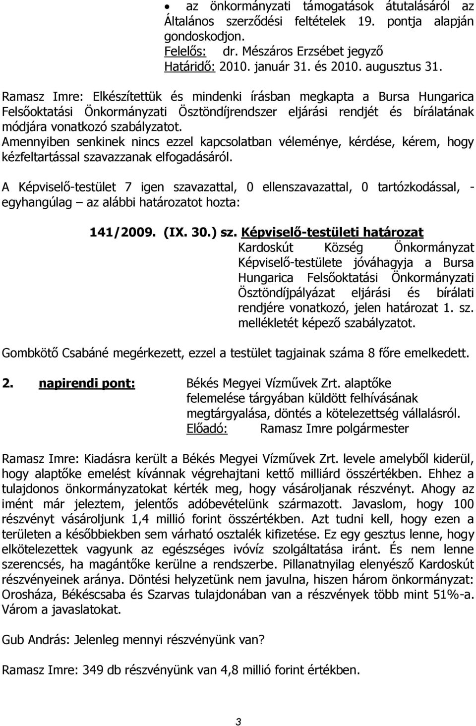 Amennyiben senkinek nincs ezzel kapcsolatban véleménye, kérdése, kérem, hogy kézfeltartással szavazzanak elfogadásáról.