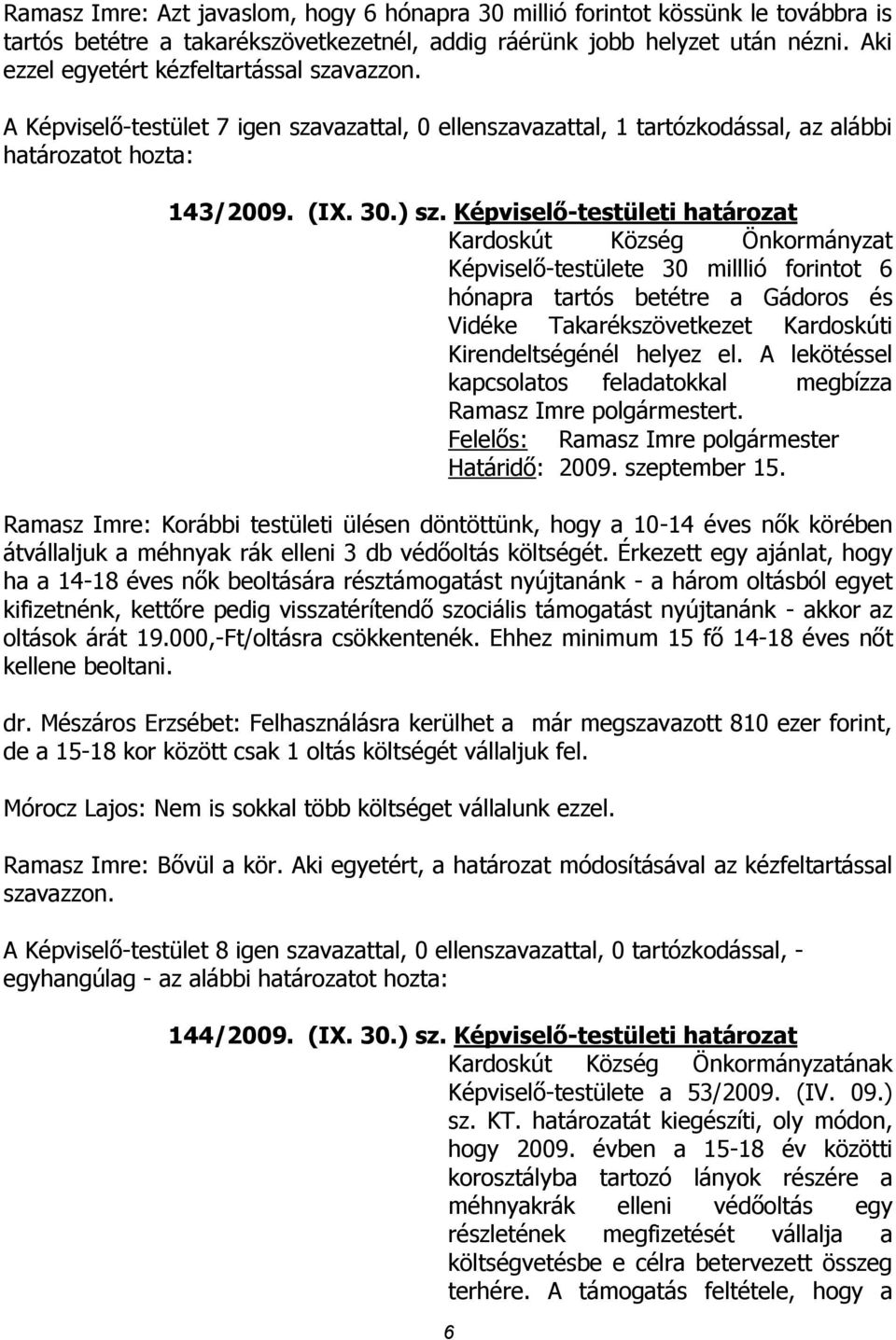 Képviselő-testületi határozat Kardoskút Község Önkormányzat Képviselő-testülete 30 milllió forintot 6 hónapra tartós betétre a Gádoros és Vidéke Takarékszövetkezet Kardoskúti Kirendeltségénél helyez