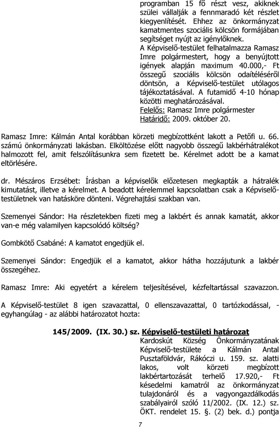 000,- Ft összegű szociális kölcsön odaítéléséről döntsön, a Képviselő-testület utólagos tájékoztatásával. A futamidő 4-10 hónap közötti meghatározásával. Határidő: 2009. október 20.