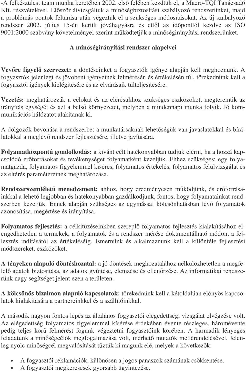 július 15-én került jóváhagyásra és ettl az idponttól kezdve az ISO 9001:2000 szabvány követelményei szerint mködtetjük a minségirányítási rendszerünket.