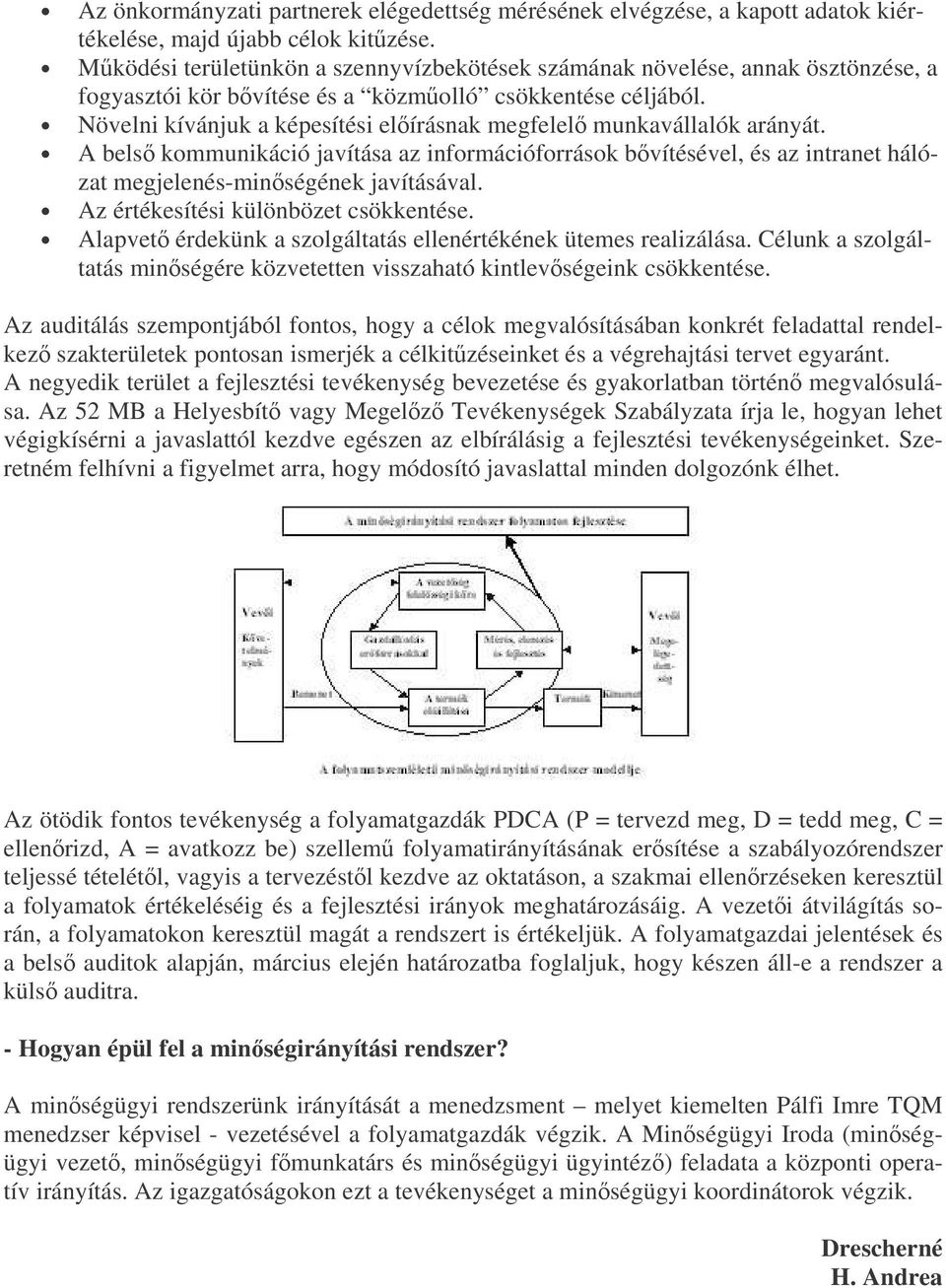 Növelni kívánjuk a képesítési elírásnak megfelel munkavállalók arányát. A bels kommunikáció javítása az információforrások bvítésével, és az intranet hálózat megjelenés-minségének javításával.