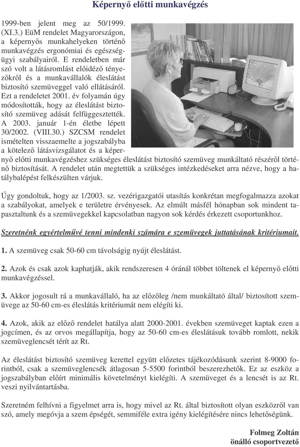 év folyamán úgy módosították, hogy az éleslátást biztosító szemüveg adását felfüggesztették. A 2003. január 1-én életbe lépett 30/