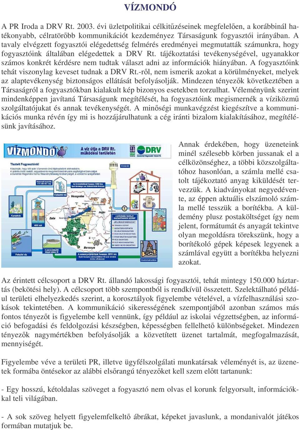 tájékoztatási tevékenységével, ugyanakkor számos konkrét kérdésre nem tudtak választ adni az információk hiányában. A fogyasztóink tehát viszonylag keveset tudnak a DRV Rt.