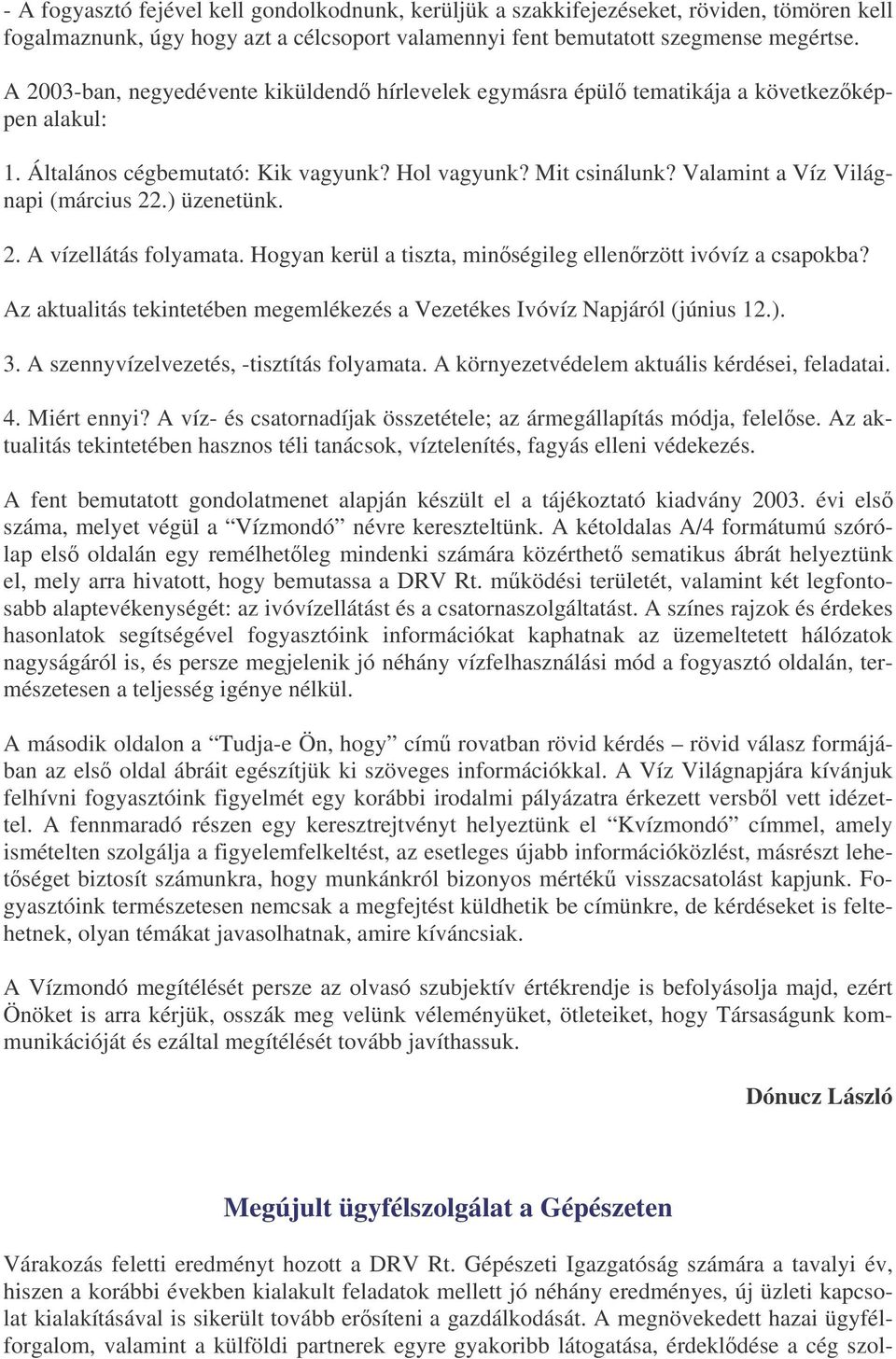 ) üzenetünk. 2. A vízellátás folyamata. Hogyan kerül a tiszta, minségileg ellenrzött ivóvíz a csapokba? Az aktualitás tekintetében megemlékezés a Vezetékes Ivóvíz Napjáról (június 12.). 3.