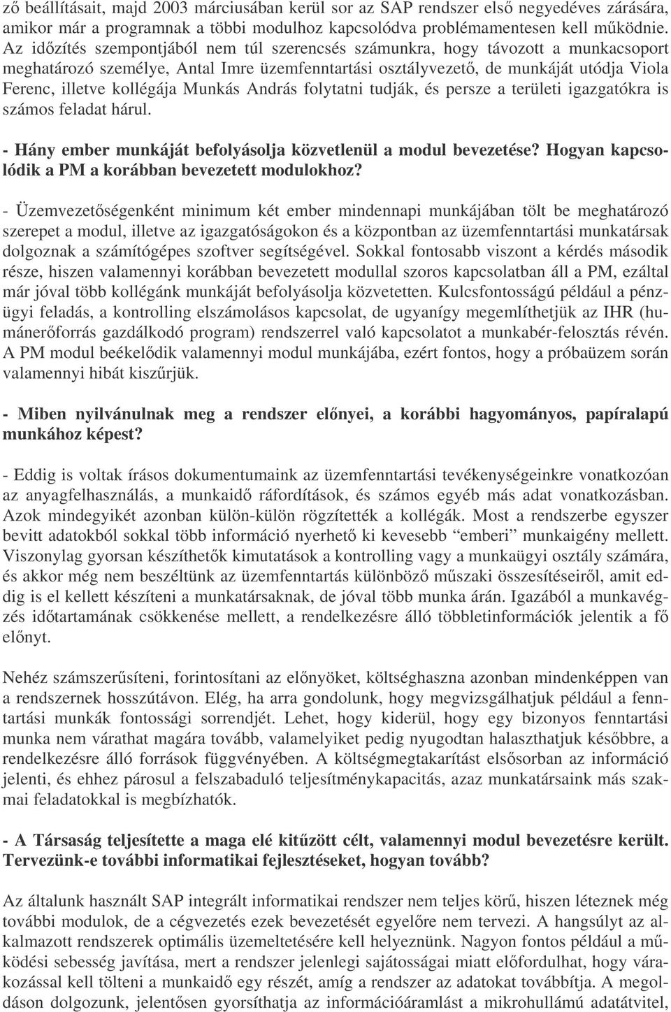 Munkás András folytatni tudják, és persze a területi igazgatókra is számos feladat hárul. - Hány ember munkáját befolyásolja közvetlenül a modul bevezetése?