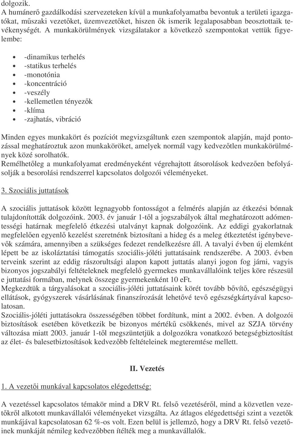 Minden egyes munkakört és pozíciót megvizsgáltunk ezen szempontok alapján, majd pontozással meghatároztuk azon munkaköröket, amelyek normál vagy kedveztlen munkakörülmények közé sorolhatók.