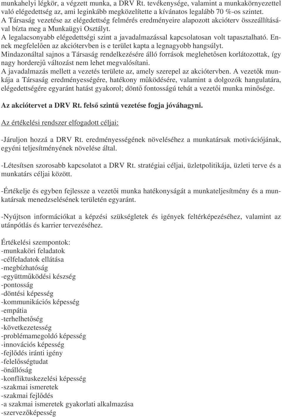 A legalacsonyabb elégedettségi szint a javadalmazással kapcsolatosan volt tapasztalható. Ennek megfelelen az akciótervben is e terület kapta a legnagyobb hangsúlyt.