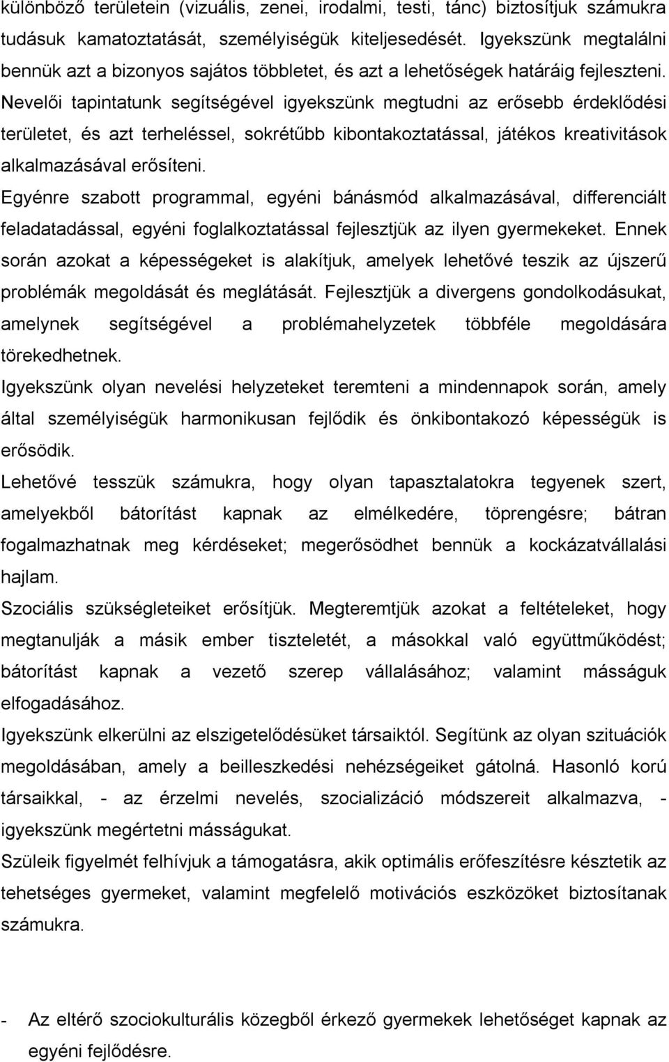 Nevelői tapintatunk segítségével igyekszünk megtudni az erősebb érdeklődési területet, és azt terheléssel, sokrétűbb kibontakoztatással, játékos kreativitások alkalmazásával erősíteni.