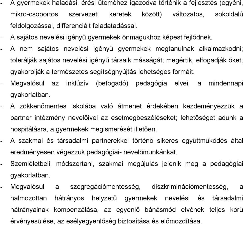 - A nem sajátos nevelési igényű gyermekek megtanulnak alkalmazkodni; tolerálják sajátos nevelési igényű társaik másságát; megértik, elfogadják őket; gyakorolják a természetes segítségnyújtás