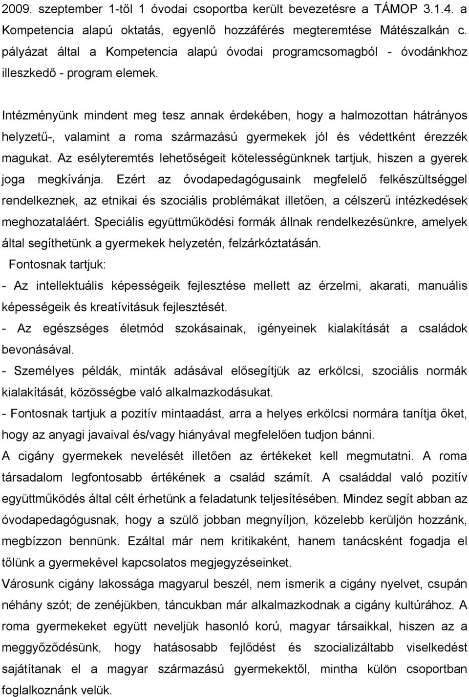 Intézményünk mindent meg tesz annak érdekében, hogy a halmozottan hátrányos helyzetű-, valamint a roma származású gyermekek jól és védettként érezzék magukat.