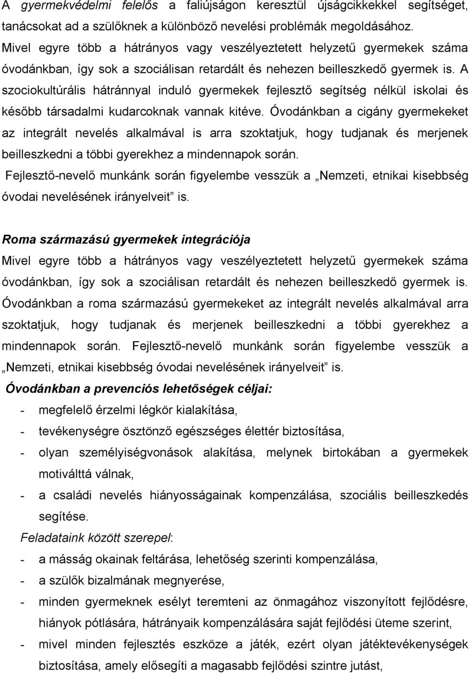 A szociokultúrális hátránnyal induló gyermekek fejlesztő segítség nélkül iskolai és később társadalmi kudarcoknak vannak kitéve.