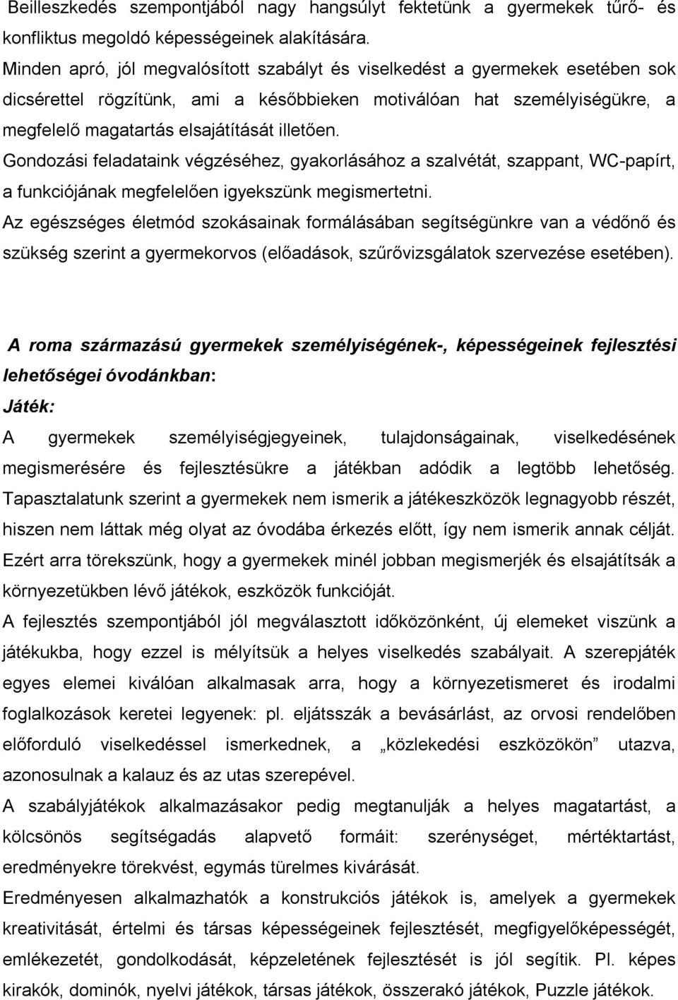 Gondozási feladataink végzéséhez, gyakorlásához a szalvétát, szappant, WC-papírt, a funkciójának megfelelően igyekszünk megismertetni.