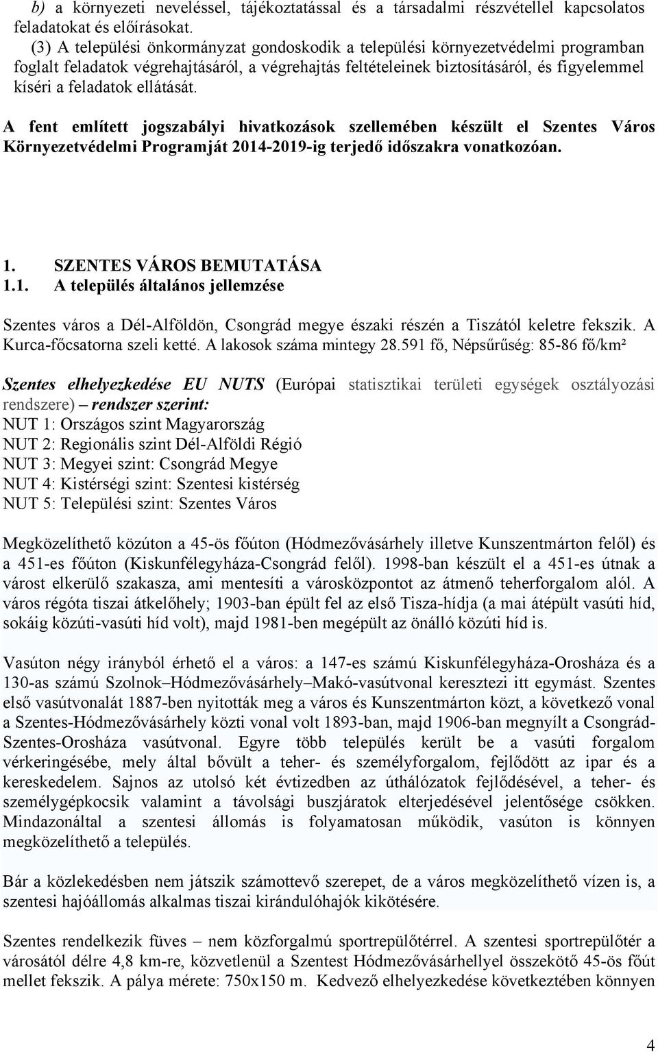 ellátását. A fent említett jogszabályi hivatkozások szellemében készült el Szentes Város Környezetvédelmi Programját 2014