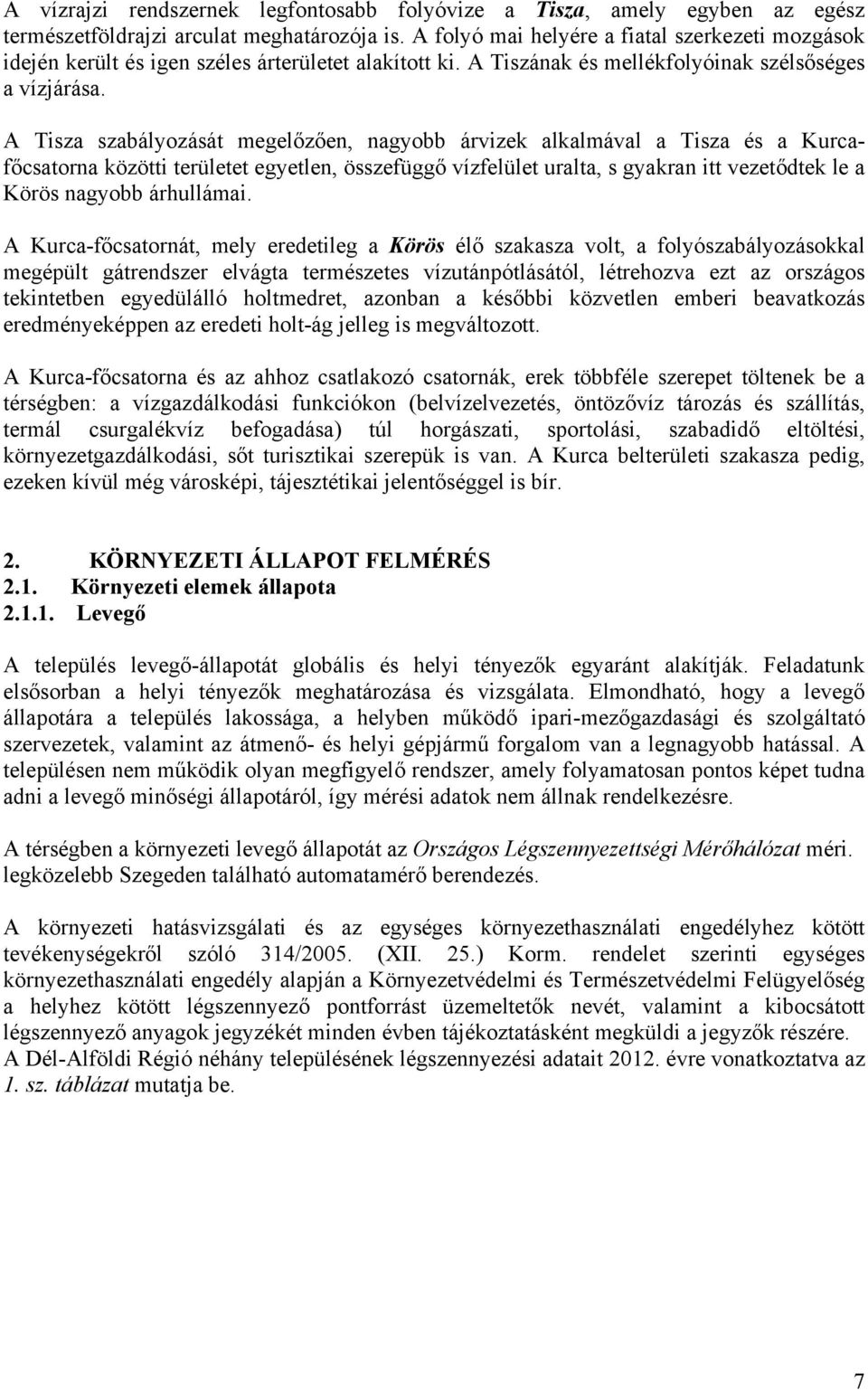 A Tisza szabályozását megelőzően, nagyobb árvizek alkalmával a Tisza és a Kurcafőcsatorna közötti területet egyetlen, összefüggő vízfelület uralta, s gyakran itt vezetődtek le a Körös nagyobb