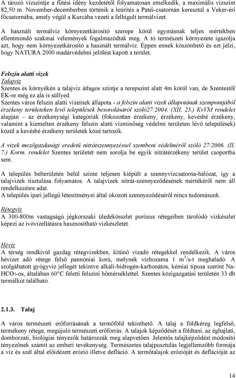 A használt termálvíz környezetkárosító szerepe körül egymásnak teljes mértékben ellentmondó szakmai vélemények fogalmazódtak meg.