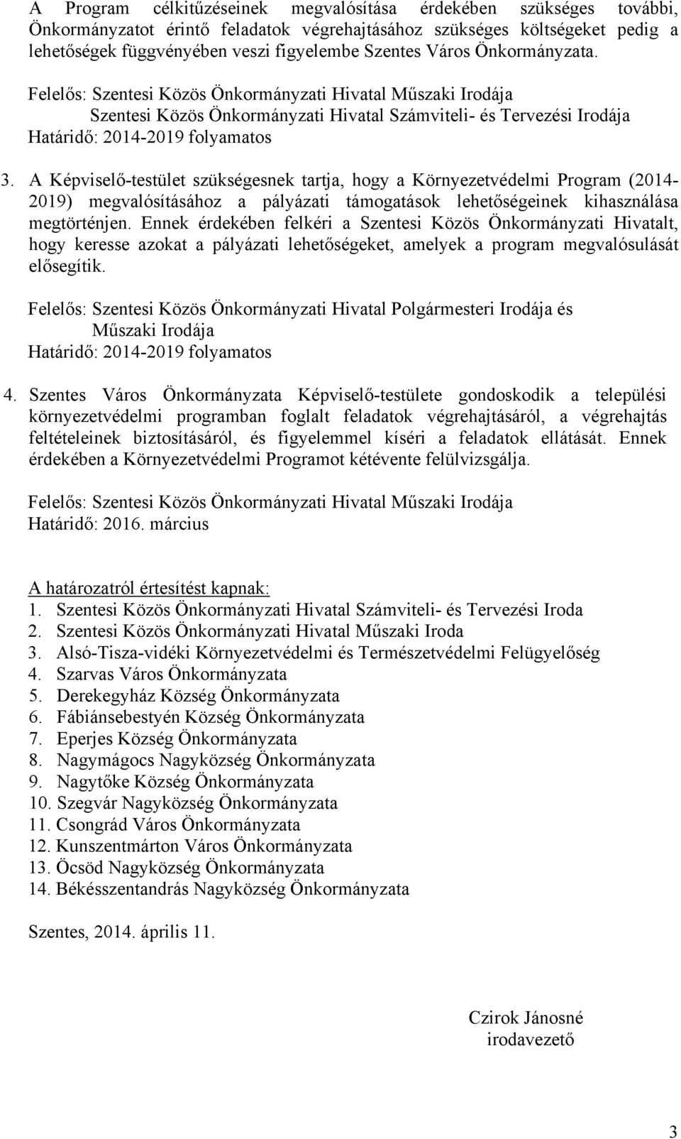 A Képviselő-testület szükségesnek tartja, hogy a Környezetvédelmi Program (2014-2019) megvalósításához a pályázati támogatások lehetőségeinek kihasználása megtörténjen.