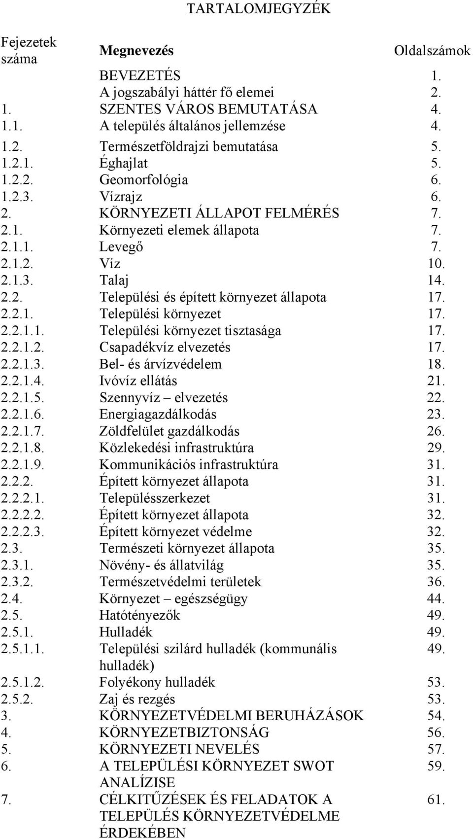 2.2.1. Települési környezet 17. 2.2.1.1. Települési környezet tisztasága 17. 2.2.1.2. Csapadékvíz elvezetés 17. 2.2.1.3. Bel- és árvízvédelem 18. 2.2.1.4. Ivóvíz ellátás 21. 2.2.1.5.