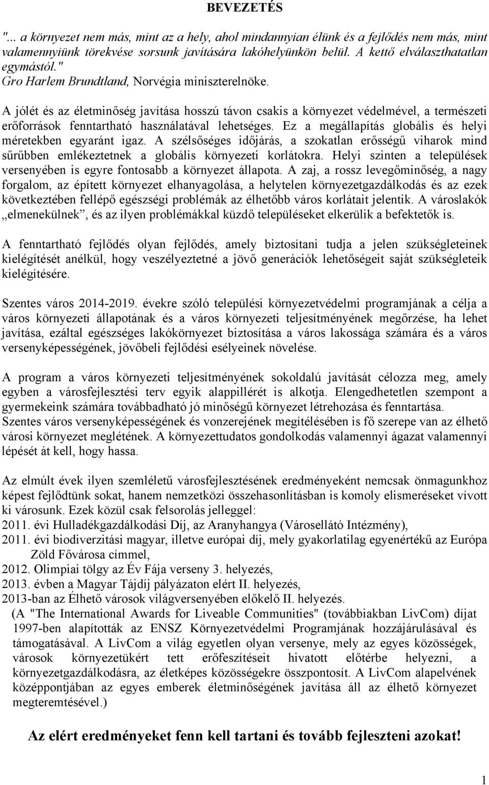 A jólét és az életminőség javítása hosszú távon csakis a környezet védelmével, a természeti erőforrások fenntartható használatával lehetséges.