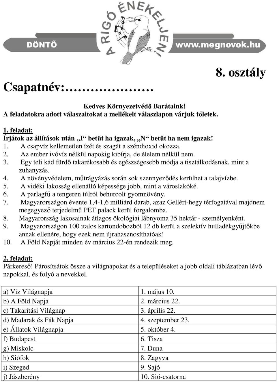 Az ember ivóvíz nélkül napokig kibírja, de élelem nélkül nem. 3. Egy teli kád fürdı takarékosabb és egészségesebb módja a tisztálkodásnak, mint a zuhanyzás. 4.