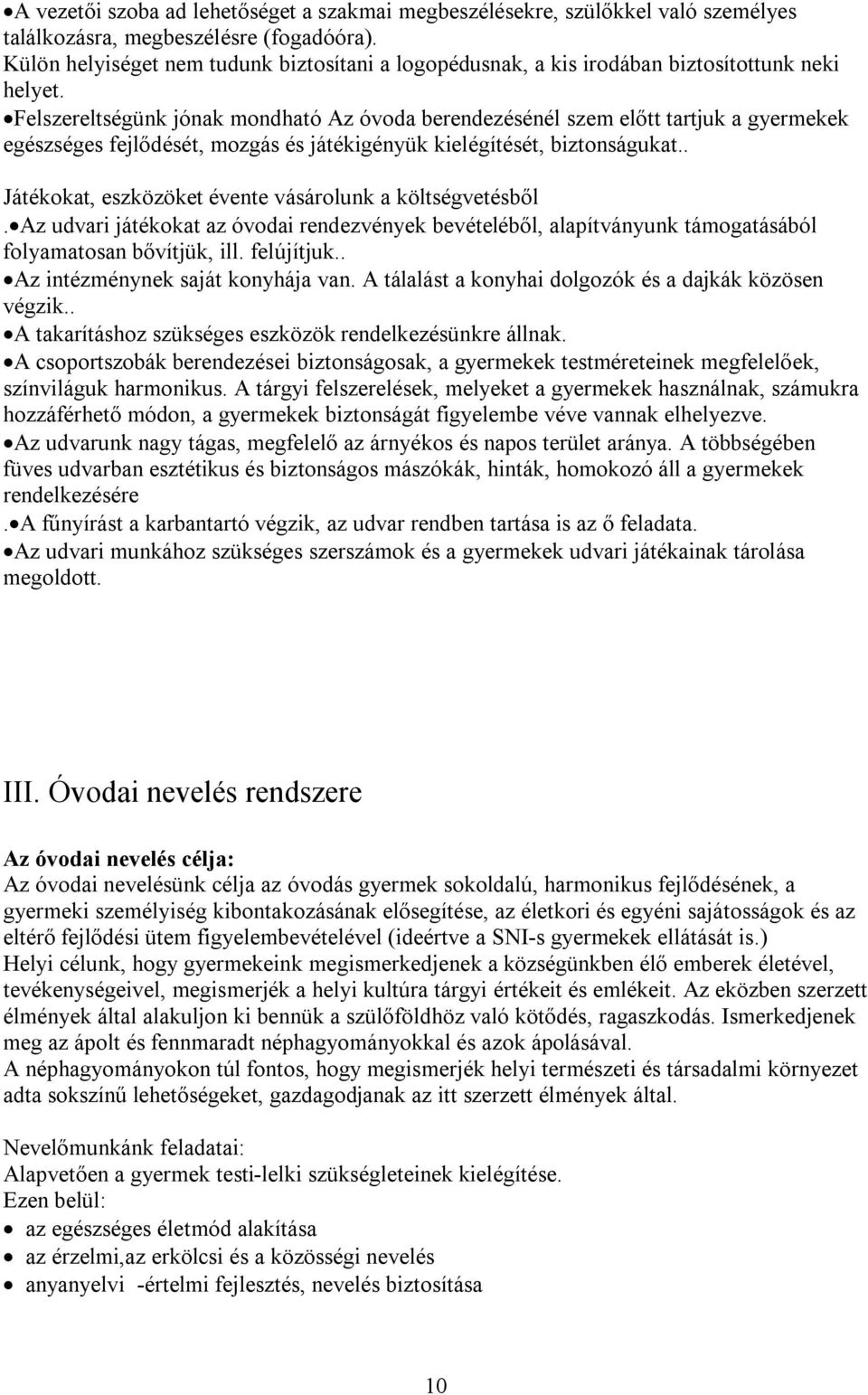 Felszereltségünk jónak mondható Az óvoda berendezésénél szem előtt tartjuk a gyermekek egészséges fejlődését, mozgás és játékigényük kielégítését, biztonságukat.