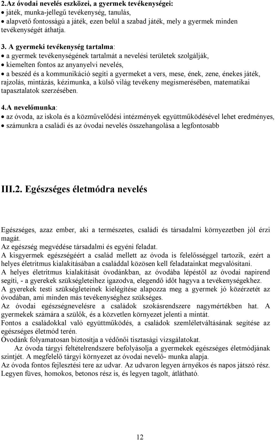 mese, ének, zene, énekes játék, rajzolás, mintázás, kézimunka, a külső világ tevékeny megismerésében, matematikai tapasztalatok szerzésében. 4.