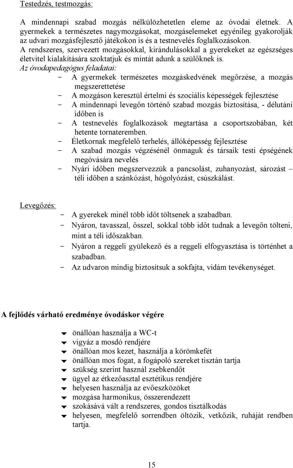 A rendszeres, szervezett mozgásokkal, kirándulásokkal a gyerekeket az egészséges életvitel kialakítására szoktatjuk és mintát adunk a szülőknek is.