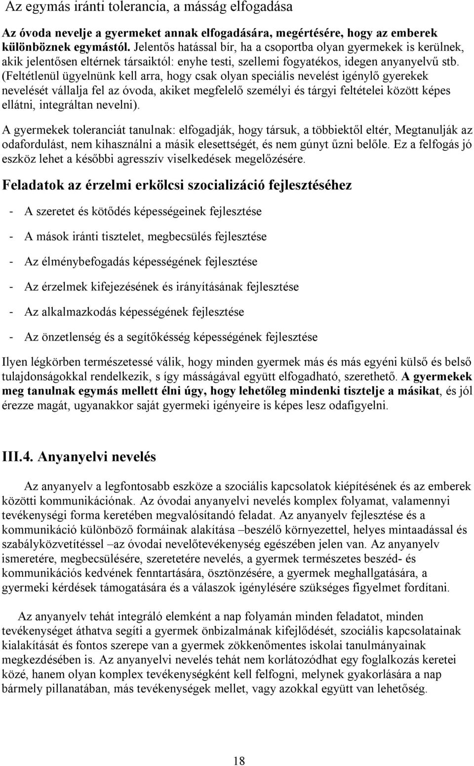 (Feltétlenül ügyelnünk kell arra, hogy csak olyan speciális nevelést igénylő gyerekek nevelését vállalja fel az óvoda, akiket megfelelő személyi és tárgyi feltételei között képes ellátni, integráltan