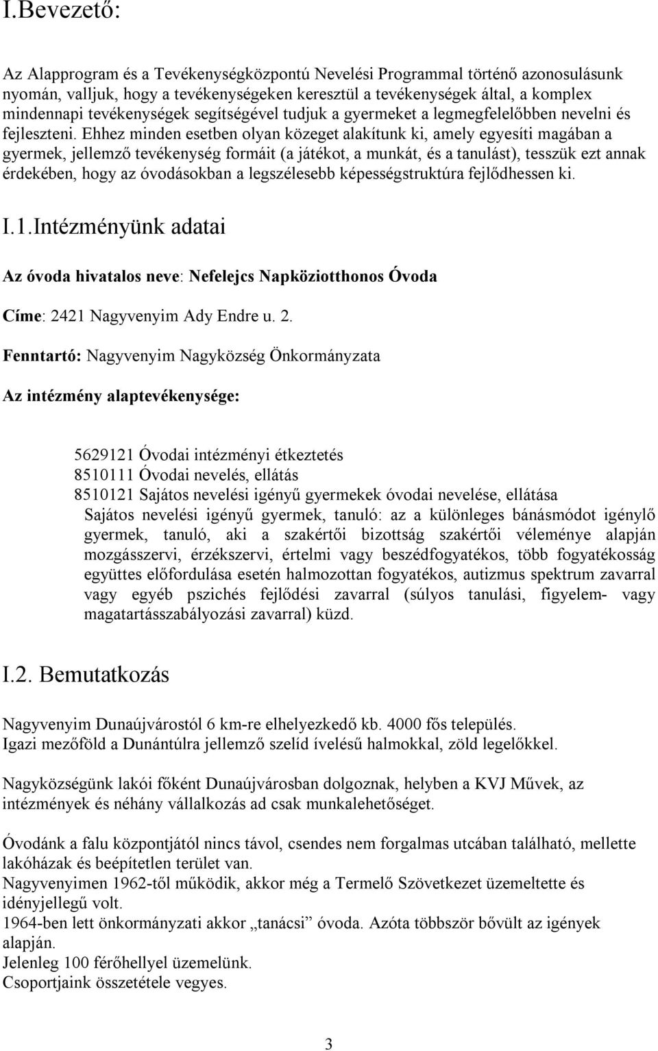 Ehhez minden esetben olyan közeget alakítunk ki, amely egyesíti magában a gyermek, jellemző tevékenység formáit (a játékot, a munkát, és a tanulást), tesszük ezt annak érdekében, hogy az óvodásokban