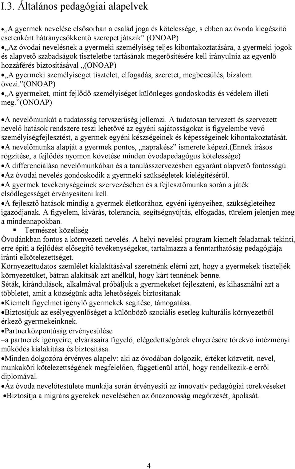 személyiséget tisztelet, elfogadás, szeretet, megbecsülés, bizalom övezi. (ONOAP) A gyermeket, mint fejlődő személyiséget különleges gondoskodás és védelem illeti meg.