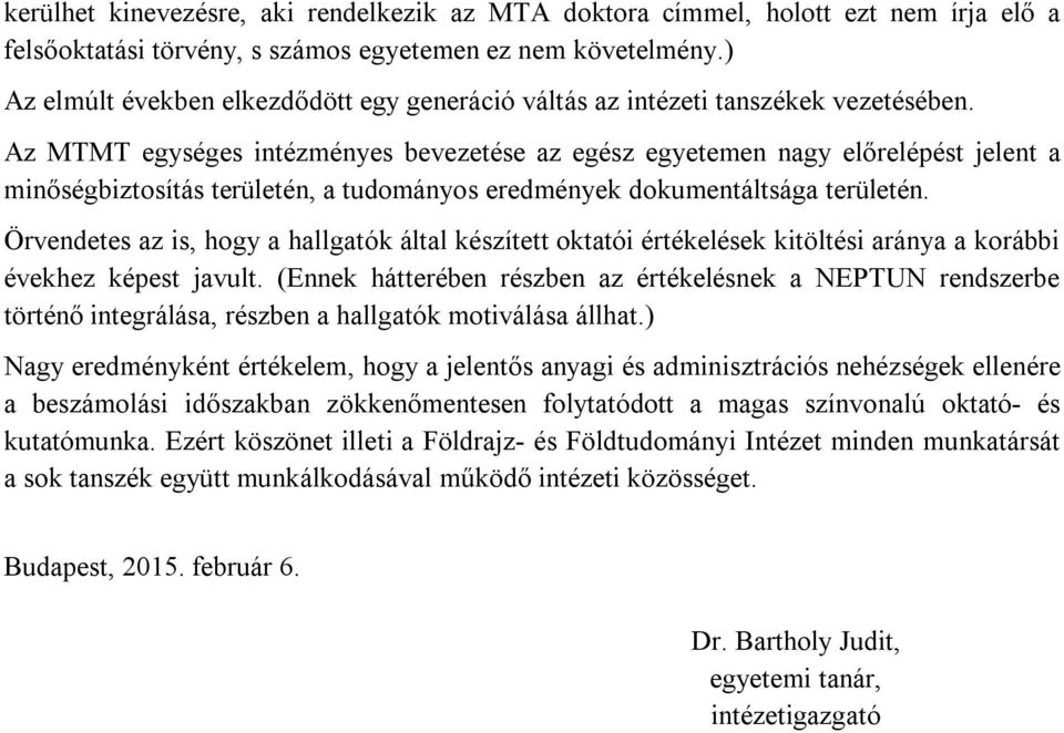 Az MTMT egységes intézményes bevezetése az egész egyetemen nagy előrelépést jelent a minőségbiztosítás területén, a tudományos eredmények dokumentáltsága területén.