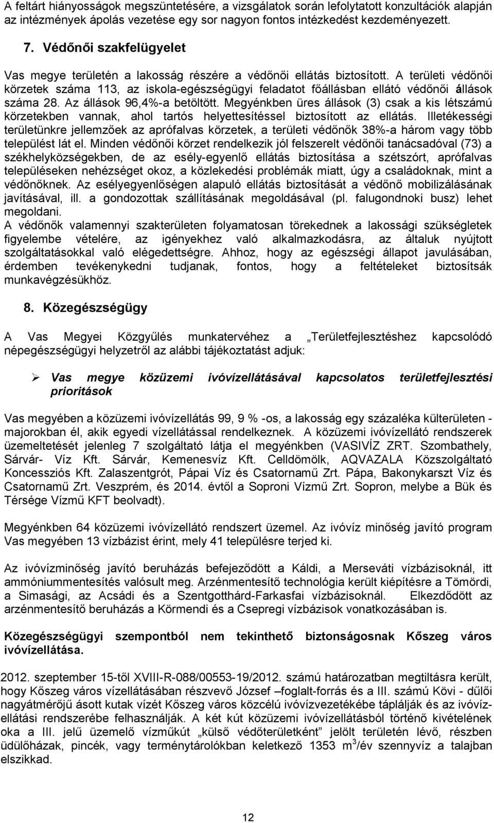 A területi védőnői körzetek száma 113, az iskola-egészségügyi feladatot főállásban ellátó védőnői állások száma 28. Az állások 96,4%-a betöltött.