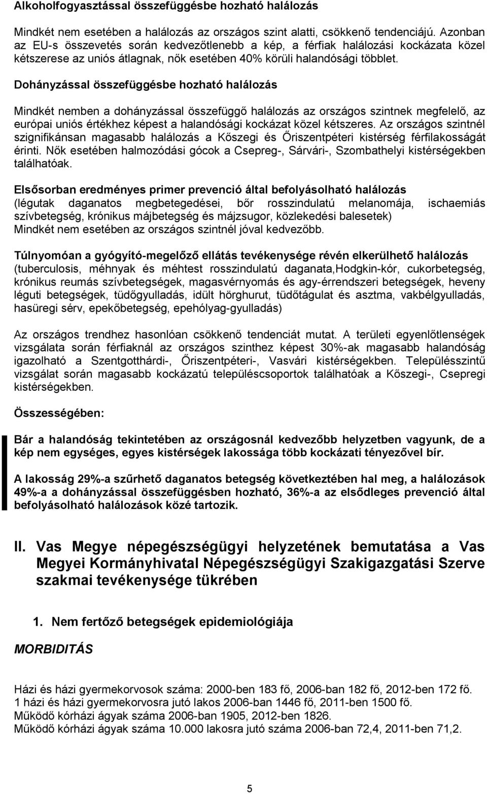 Dohányzással összefüggésbe hozható halálozás Mindkét nemben a dohányzással összefüggő halálozás az országos szintnek megfelelő, az európai uniós értékhez képest a halandósági kockázat közel kétszeres.