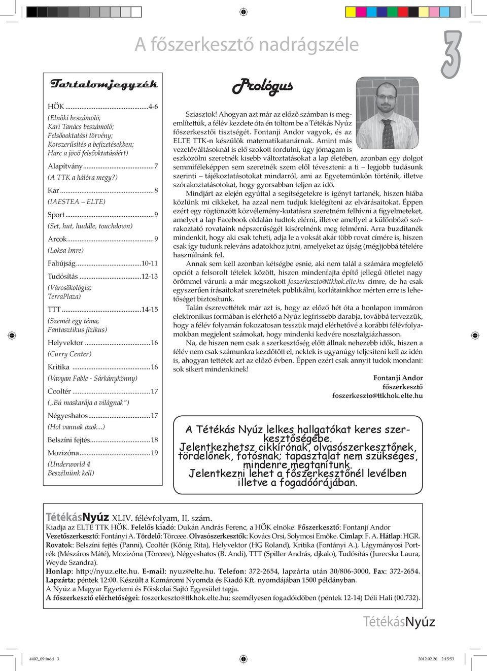 ..9 (Set, hut, huddle, touchdown) Arcok...9 (Loksa Imre) Faliújság...10-11 Tudósítás...12-13 (Városökológia; TerraPlaza) TTT...14-15 (Szemét egy téma; Fantasztikus fizikus) Helyvektor.