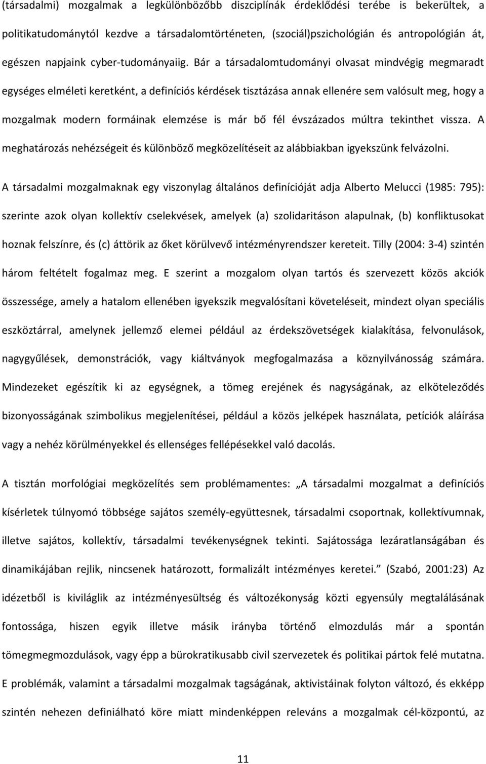 Bár a társadalomtudományi olvasat mindvégig megmaradt egységes elméleti keretként, a definíciós kérdések tisztázása annak ellenére sem valósult meg, hogy a mozgalmak modern formáinak elemzése is már