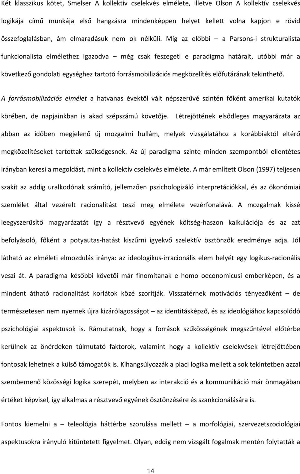 Míg az előbbi a Parsons-i strukturalista funkcionalista elmélethez igazodva még csak feszegeti e paradigma határait, utóbbi már a következő gondolati egységhez tartotó forrásmobilizációs megközelítés