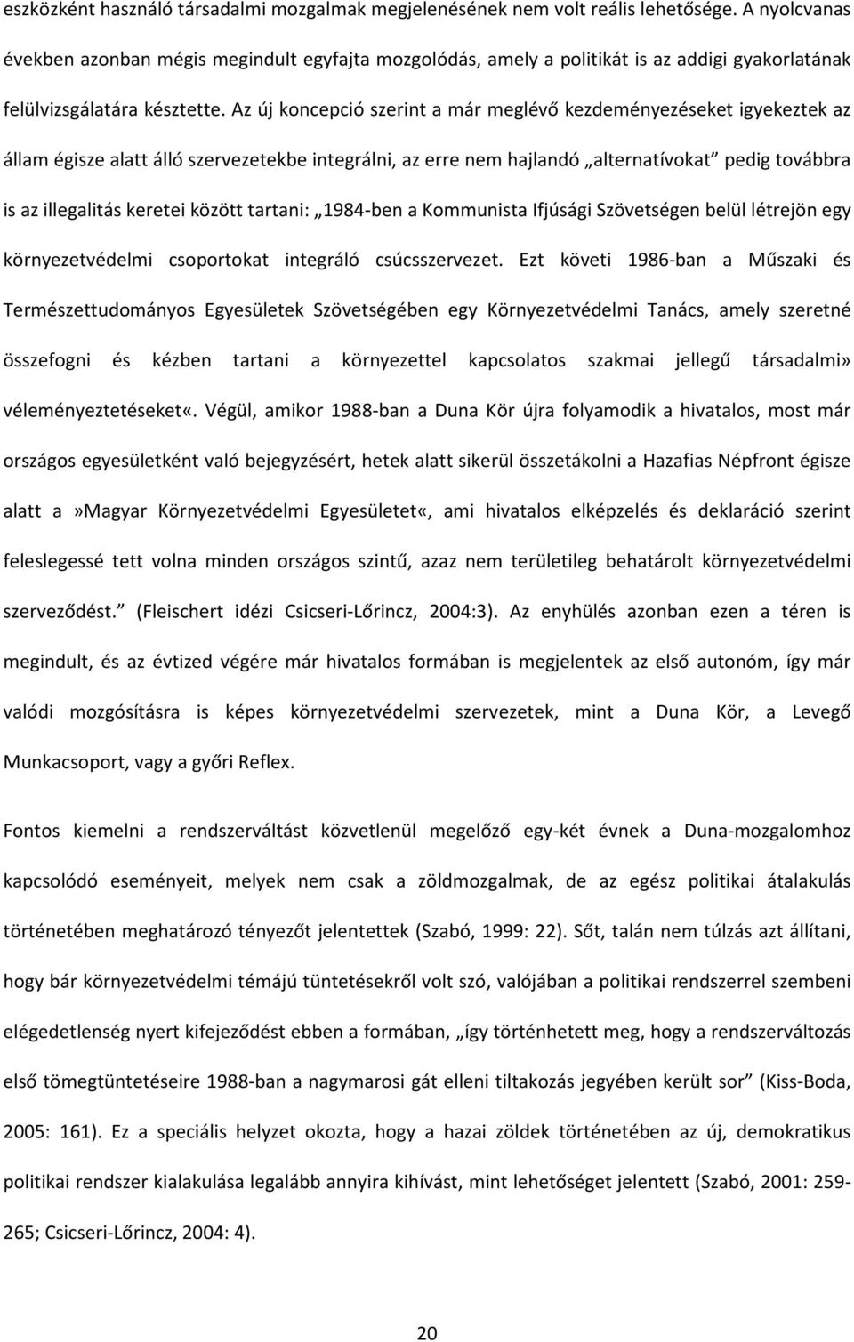 Az új koncepció szerint a már meglévő kezdeményezéseket igyekeztek az állam égisze alatt álló szervezetekbe integrálni, az erre nem hajlandó alternatívokat pedig továbbra is az illegalitás keretei