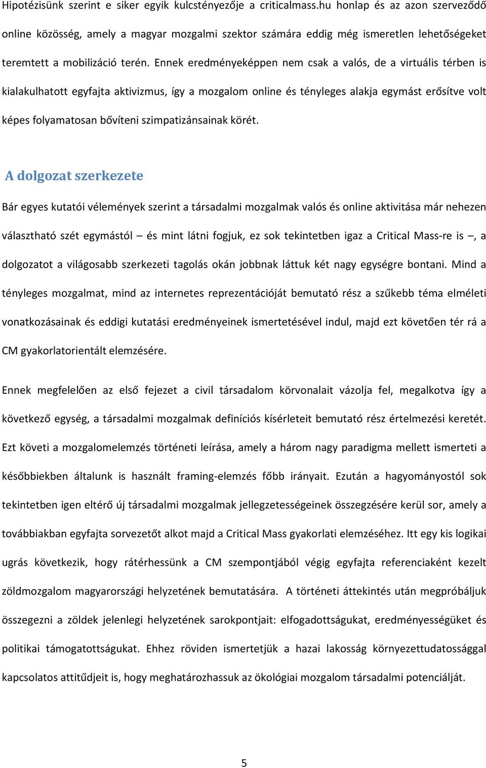 Ennek eredményeképpen nem csak a valós, de a virtuális térben is kialakulhatott egyfajta aktivizmus, így a mozgalom online és tényleges alakja egymást erősítve volt képes folyamatosan bővíteni