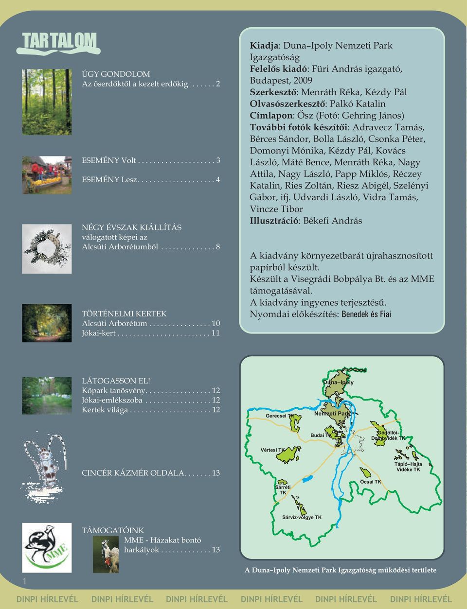 ..11 Kiadja: Duna Ipoly Nemzeti Park Igazgatóság Felelõs kiadó: Füri András igazgató, Budapest, 29 Szerkesztõ: Menráth Réka, Kézdy Pál Olvasószerkesztõ: Palkó Katalin Címlapon: Õsz (Fotó: Gehring