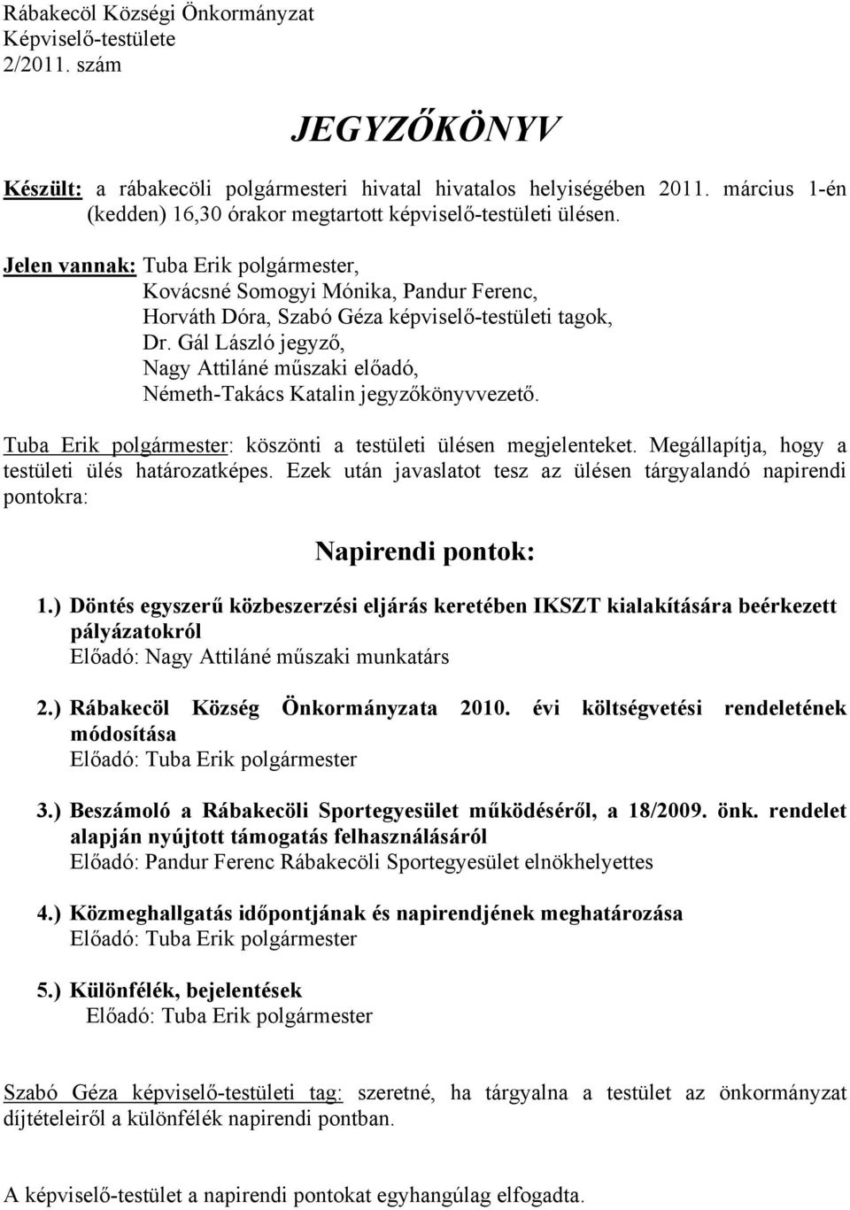 Jelen vannak: Tuba Erik polgármester, Kovácsné Somogyi Mónika, Pandur Ferenc, Horváth Dóra, Szabó Géza képviselő-testületi tagok, Dr.