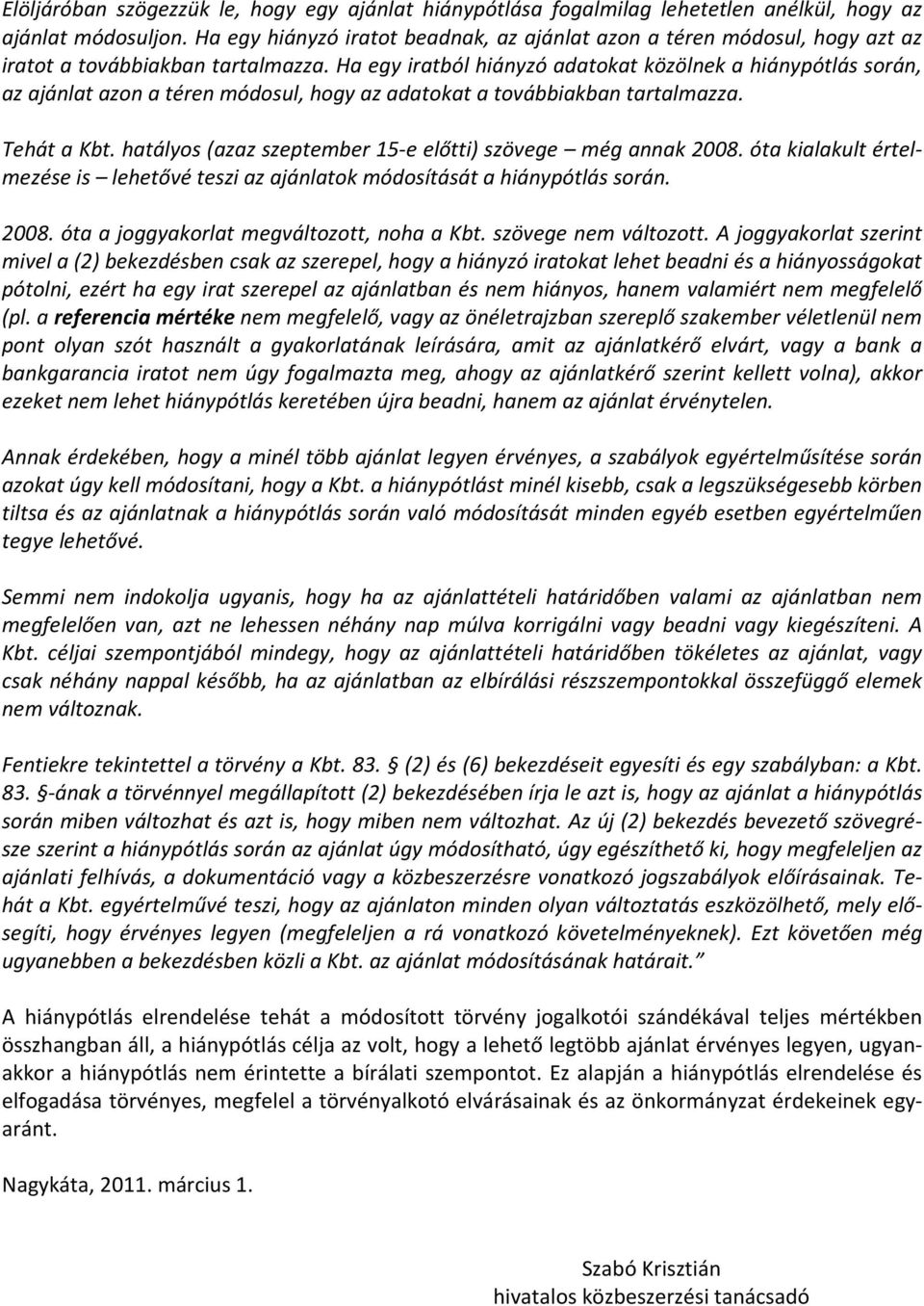 Ha egy iratból hiányzó adatokat közölnek a hiánypótlás során, az ajánlat azon a téren módosul, hogy az adatokat a továbbiakban tartalmazza. Tehát a Kbt.