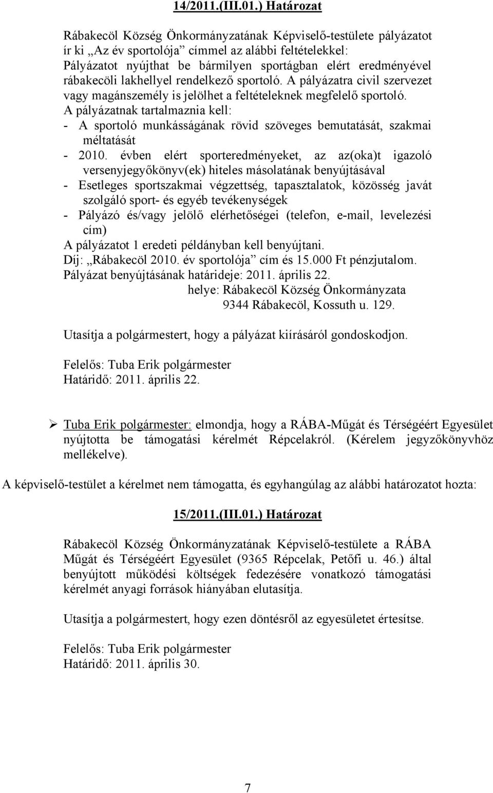 ) Határozat Rábakecöl Község Önkormányzatának Képviselő-testülete pályázatot ír ki Az év sportolója címmel az alábbi feltételekkel: Pályázatot nyújthat be bármilyen sportágban elért eredményével