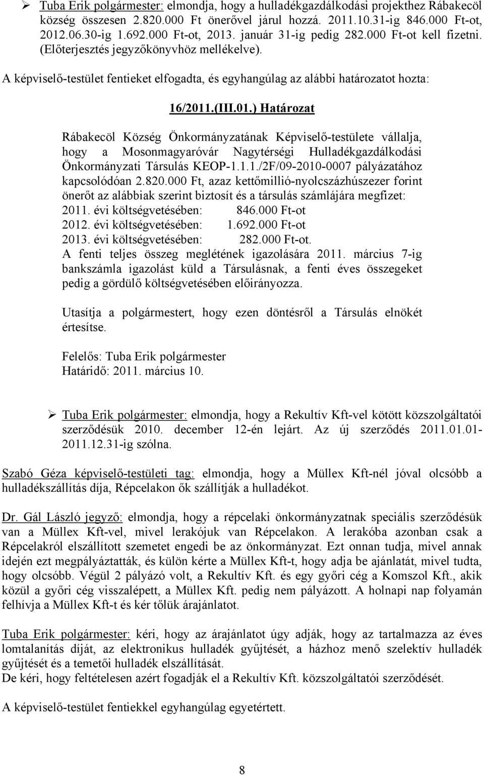 .(III.01.) Határozat Rábakecöl Község Önkormányzatának Képviselő-testülete vállalja, hogy a Mosonmagyaróvár Nagytérségi Hulladékgazdálkodási Önkormányzati Társulás KEOP-1.1.1./2F/09-2010-0007 pályázatához kapcsolódóan 2.