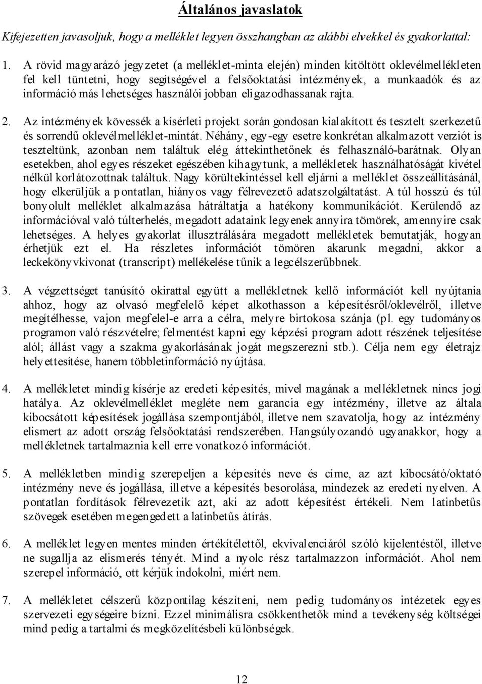 lehetséges használói jobban eligazodhassanak rajta. 2. Az intézmények kövessék a kísérleti projekt során gondosan kialakított és tesztelt szerkezetű és sorrendű oklevélmelléklet-mintát.