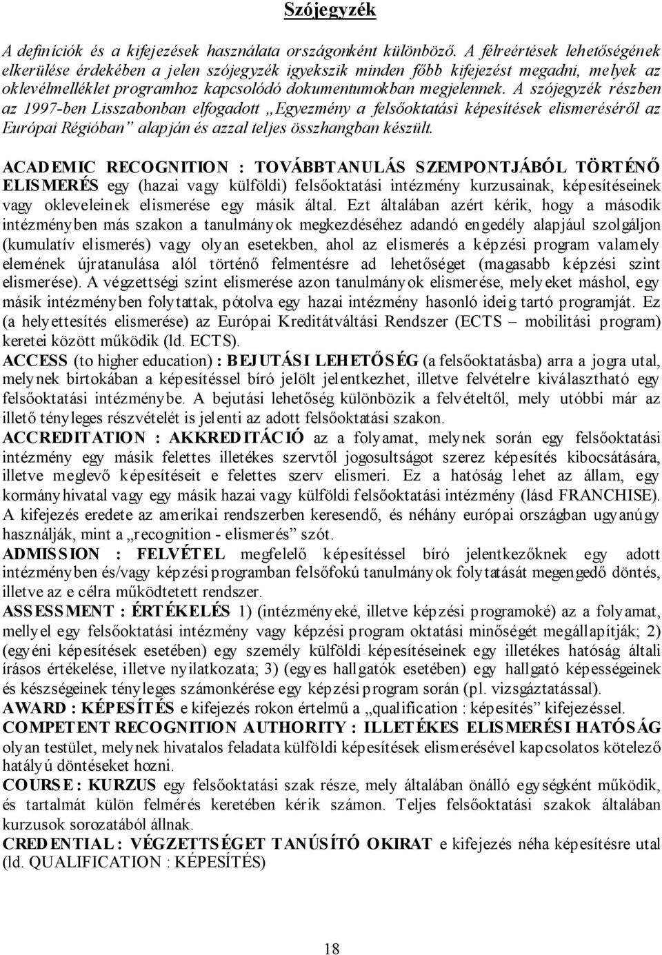 A szójegyzék részben az 1997-ben Lisszabonban elfogadott Egyezmény a felsőoktatási képesítések elismeréséről az Európai Régióban alapján és azzal teljes összhangban készült.