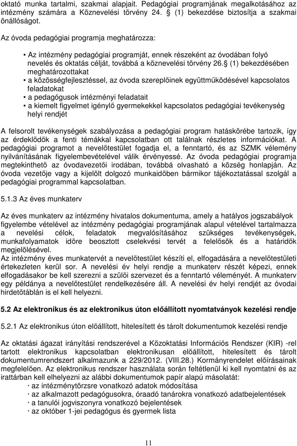 (1) bekezdésében meghatározottakat a közösségfejlesztéssel, az óvoda szereplőinek együttműködésével kapcsolatos feladatokat a pedagógusok intézményi feladatait a kiemelt figyelmet igénylő