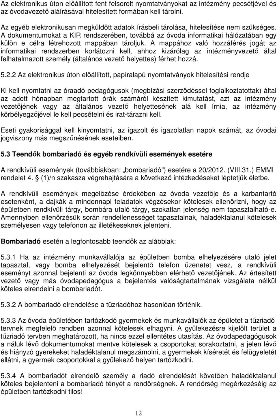 A dokumentumokat a KIR rendszerében, továbbá az óvoda informatikai hálózatában egy külön e célra létrehozott mappában tároljuk.