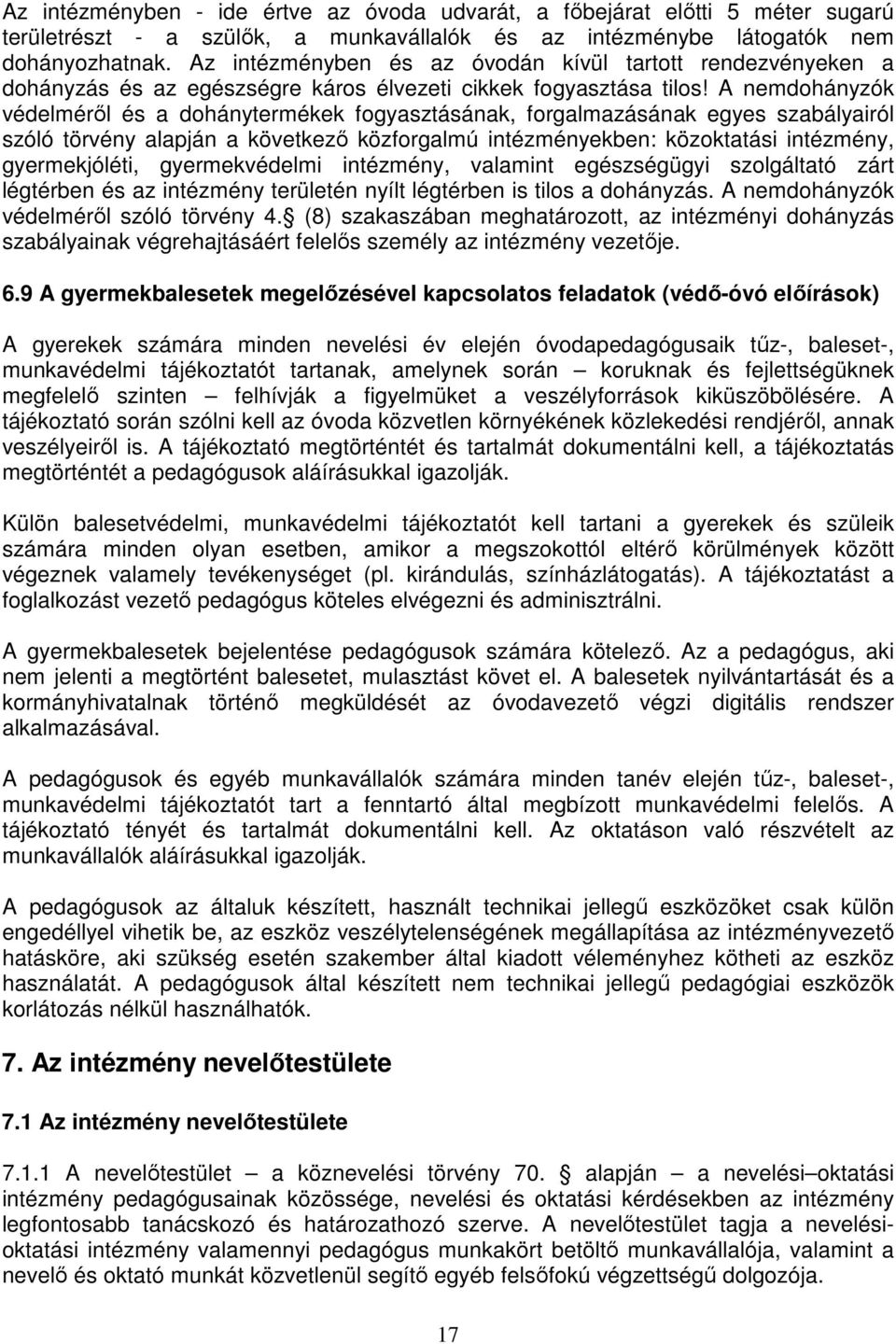 A nemdohányzók védelméről és a dohánytermékek fogyasztásának, forgalmazásának egyes szabályairól szóló törvény alapján a következő közforgalmú intézményekben: közoktatási intézmény, gyermekjóléti,