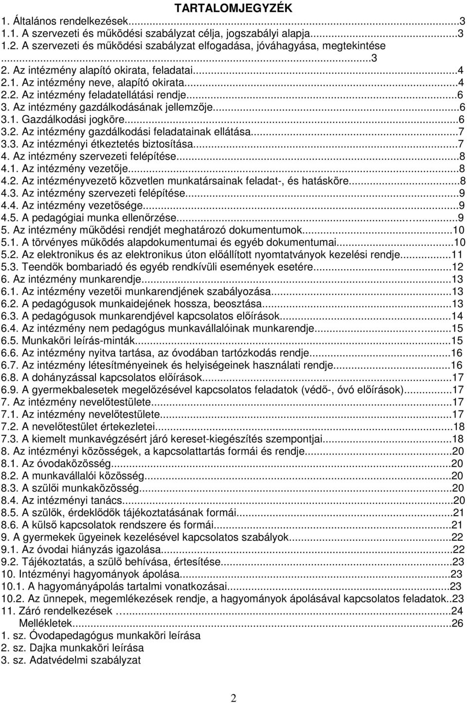 ..6 3.2. Az intézmény gazdálkodási feladatainak ellátása...7 3.3. Az intézményi étkeztetés biztosítása...7 4. Az intézmény szervezeti felépítése...8 4.1. Az intézmény vezetője...8 4.2. Az intézményvezető közvetlen munkatársainak feladat-, és hatásköre.