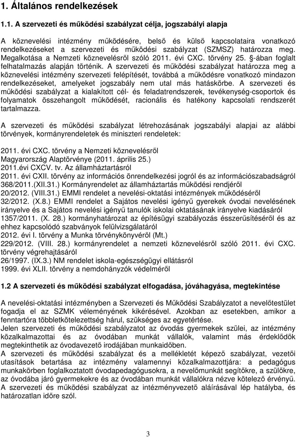 A szervezeti és működési szabályzat határozza meg a köznevelési intézmény szervezeti felépítését, továbbá a működésre vonatkozó mindazon rendelkezéseket, amelyeket jogszabály nem utal más hatáskörbe.